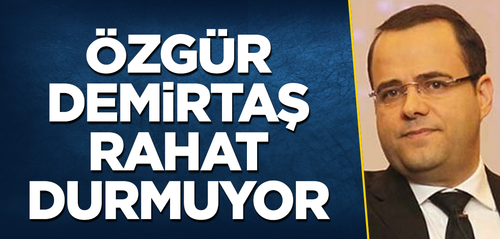 Özgür Demirtaş rahat durmuyor!