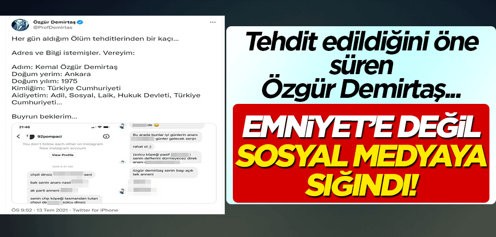 Özgür Demirtaş tehdit edildiğini öne sürdü! Emniyet'e değil sosyal medyaya sığındı