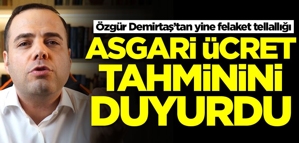 Özgür Demirtaş’tan yine felaket tellallığı! Asgari ücret tahminini duyurdu