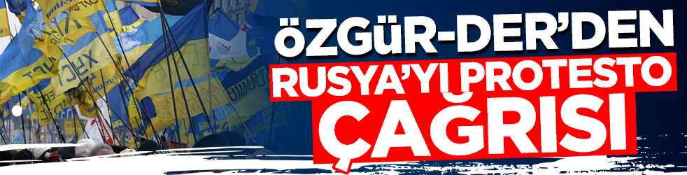 Özgür-DER'den Rusya'yı protesto çağrısı!