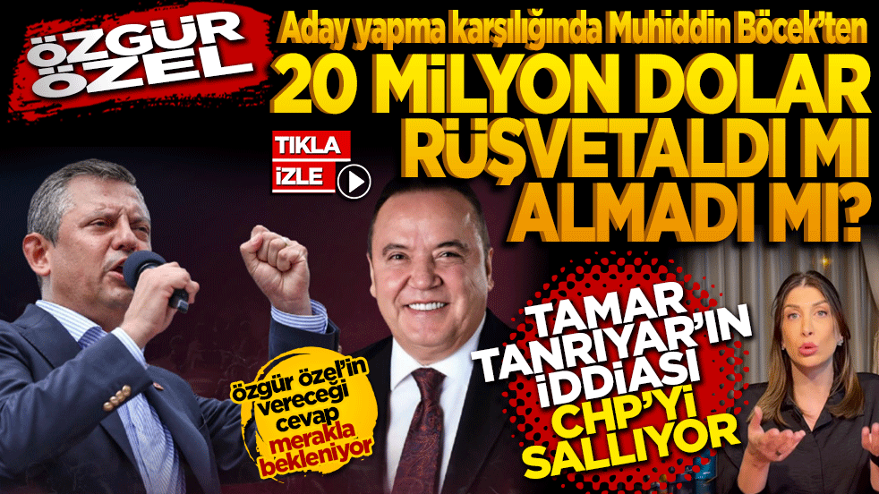 Özgür Özel, Aday yapma karşılığında Muhiddin Böcek’ten 20 milyon dolar rüşvet aldı mı almadı mı? Tamar Tanrıyar’ın iddiası CHP’yi salladı