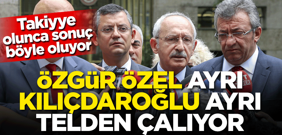 Özgür Özel ayrı Kemal Kılıçdaroğlu ayrı telden çalıyor! Takiyye olunca sonuç böyle oluyor