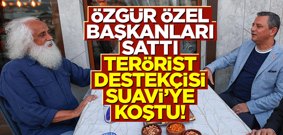 Özgür Özel başkanları sattı, terörist destekçisi Suavi’ye koştu!
