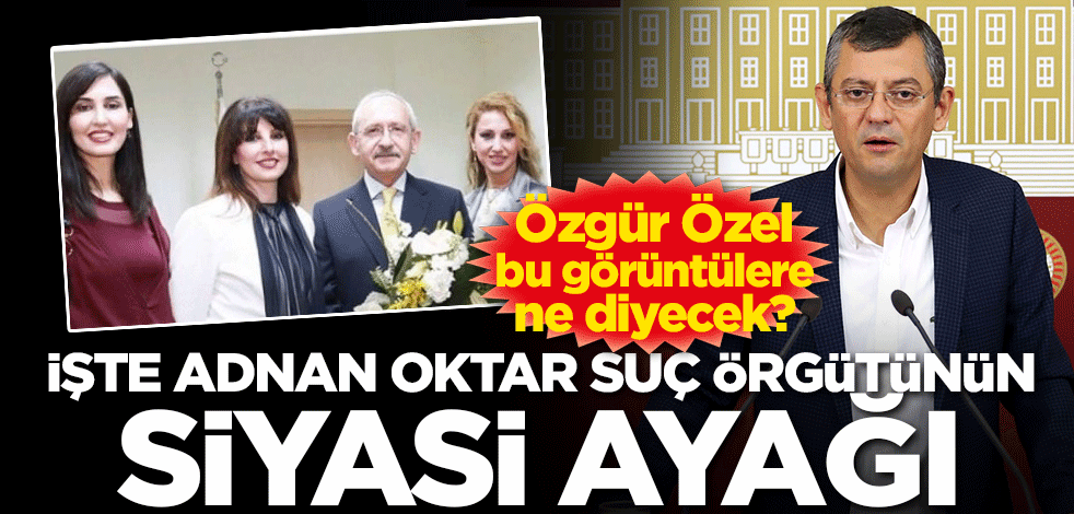 Özgür Özel bu görüntülere ne diyecek? İşte Adnan Oktar Suç Örgütü'nün siyasi ayağı