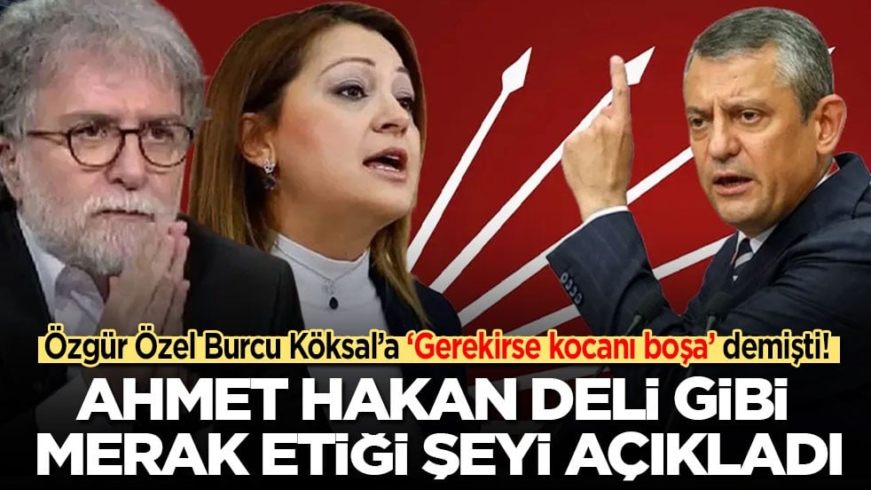 Özgür Özel Burcu Köksal’a ‘Gerekirse kocanı boşa’ demişti! Ahmet Hakan deli gibi merak ettiği şeyi açıkladı