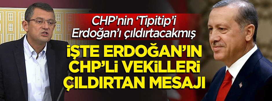 Özgür Özel Erdoğan'ı çıldırtacakmış... İşte Erdoğan'ın CHP'li vekilleri çıldırtan mesajı