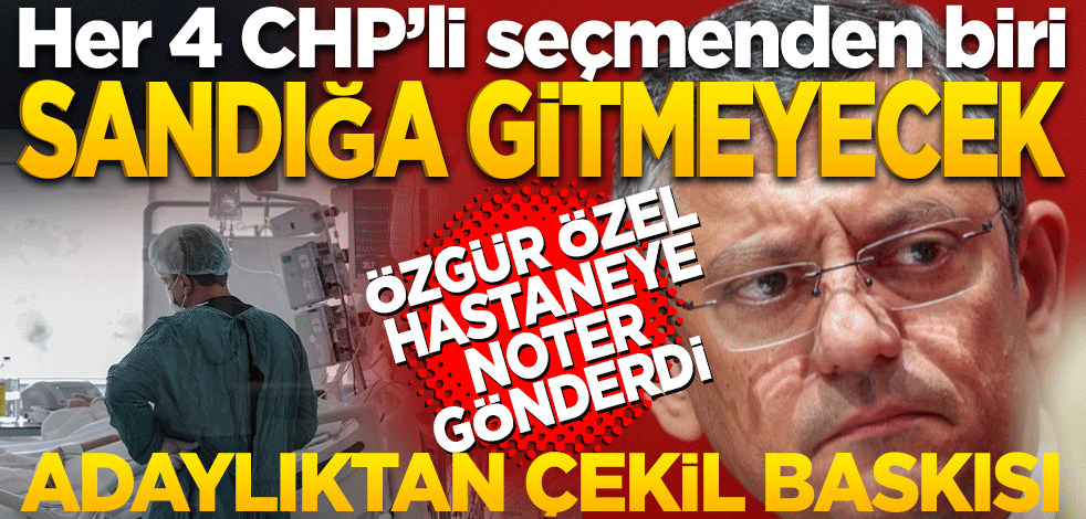 Özgür Özel Hastaneye noter gönderdi! Adaylıktan çekil baskısı… Her 4 CHP’li seçmenden biri sandığa gitmeyi düşünmüyor