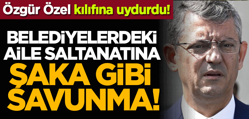 Özgür Özel kılıfına uydurdu! Belediyelerdeki aile saltanatına şaka gibi savunma!