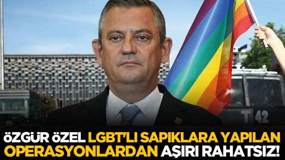 Özgür Özel, LGBT'li sapıklara yapılan operasyonlardan aşırı rahatsız!