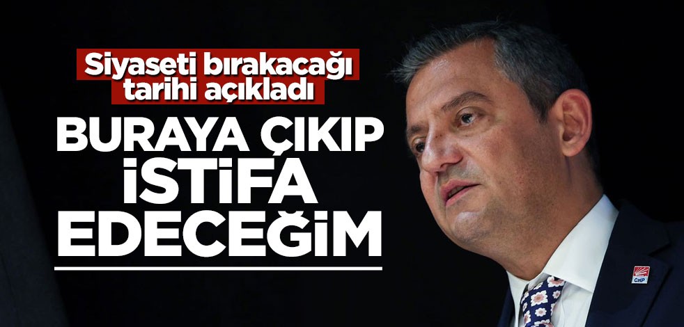 Özgür Özel ne zaman siyaseti bırakacağını açıkladı! "Buraya çıkıp istifa edeceğim"