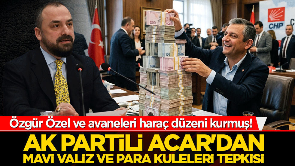 Özgür Özel ve avaneleri haraç düzeni kurmuş! AK Partili Acar'dan mavi valiz ve para kuleleri tepkisi!
