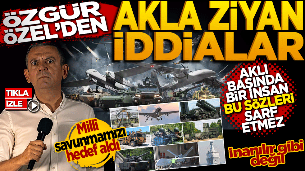 Özgür Özel'den Akla Ziyan İddialar: Milli Savunmayı Hedef Aldı! Bunları inkar etti