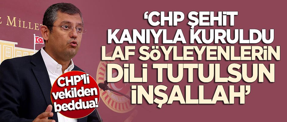 Özgür Özel'den beddua: CHP şehit kanıyla kuruldu, laf söyleyenlerin dili tutulsun inşallah!