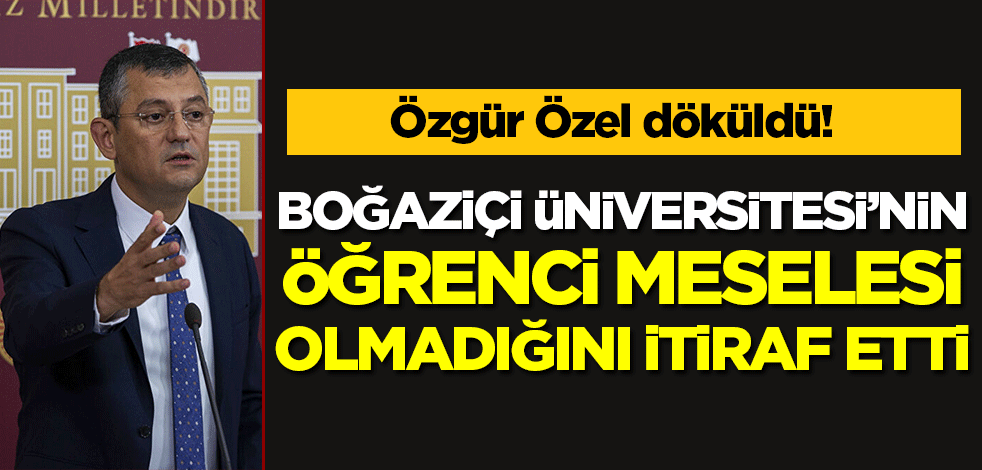 Özgür Özel'den bomba 'Boğaziçi' itirafı