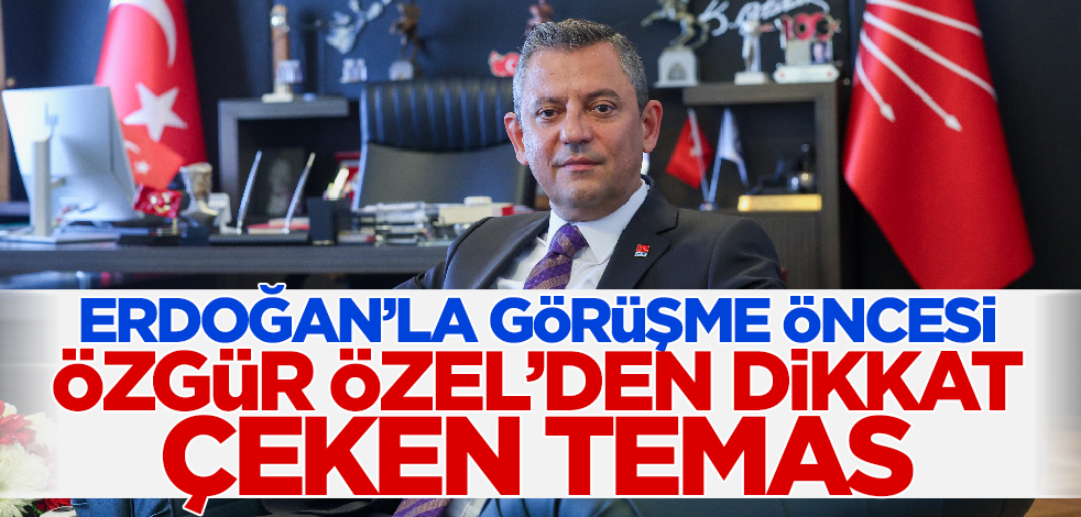 Özgür Özel'den Cumhurbaşkanı Erdoğan ile görüşme öncesi dikkat çeken temas