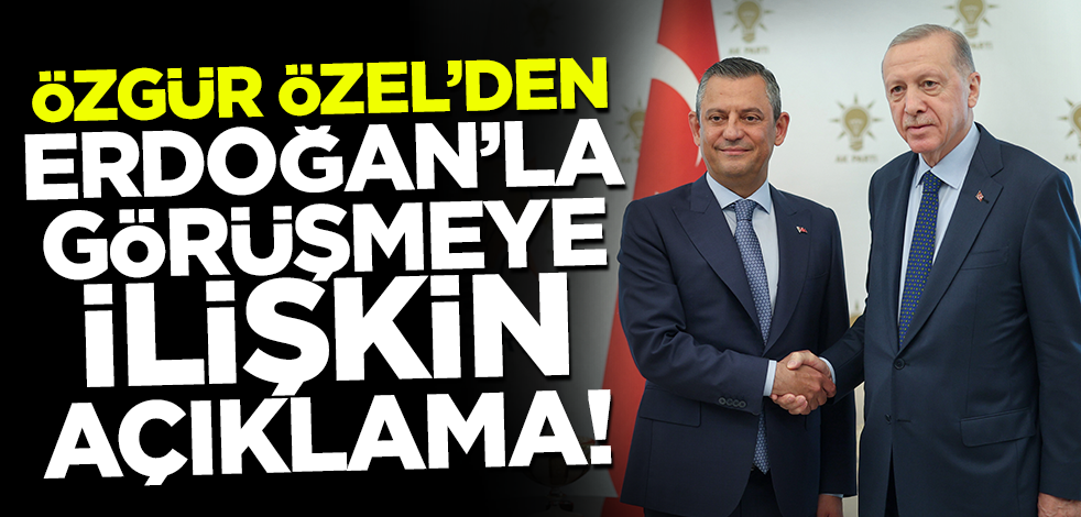 Özgür Özel'den Cumhurbaşkanı Erdoğan'ın CHP ziyaretine ilişkin açıklama