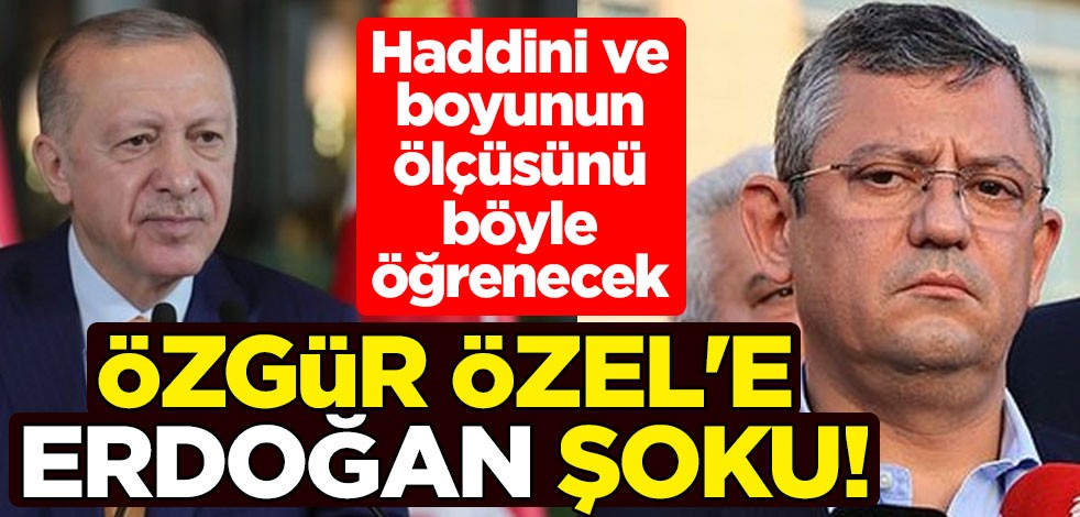 Özgür Özel'e Erdoğan şoku! Haddini ve boyunun ölçüsünü böyle öğrenecek