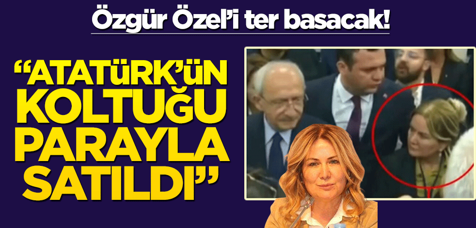 Özgür Özel’i ter basacak! "Atatürk’ün koltuğu parayla satıldı"