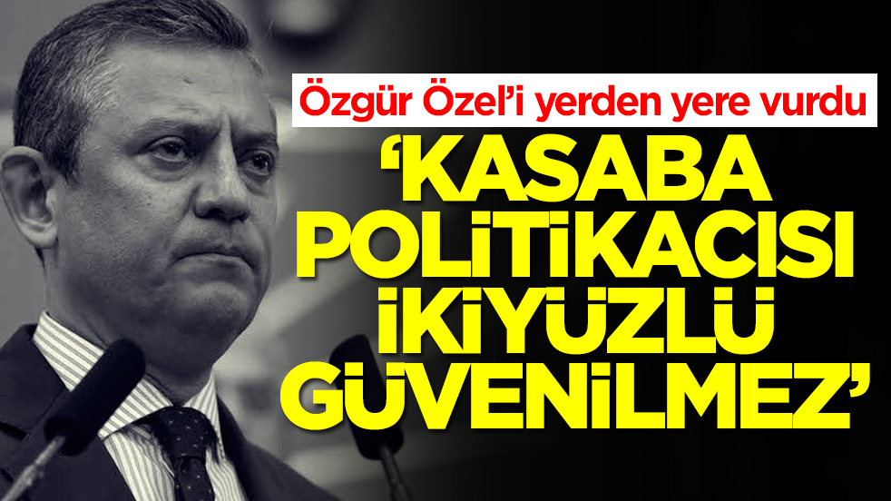 Özgür Özel’i yerden yere vurdu: Kasaba politikacısı ikiyüzlü, güvenilmez…