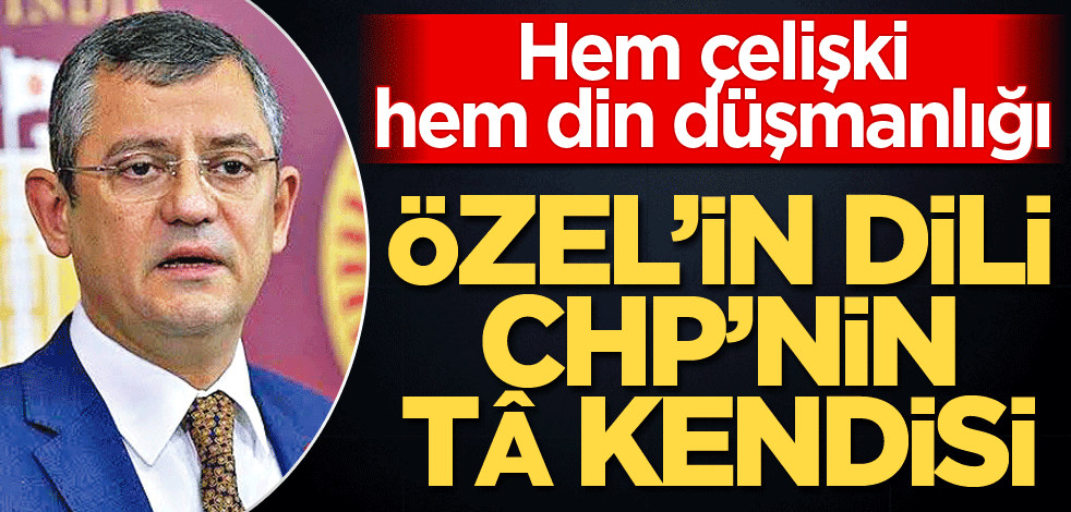 Özgür Özel’in dili Kur’an’ı yasaklayan CHP’nin tâ kendisi
