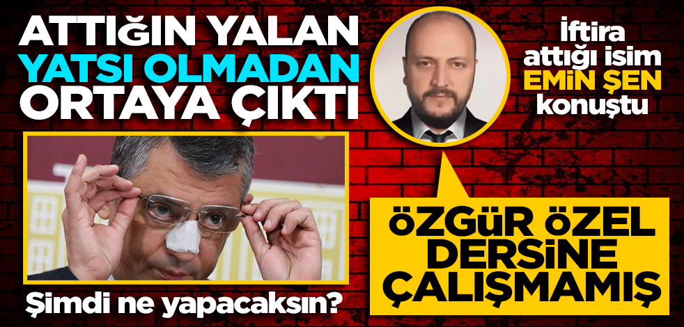 Özgür Özel’in iftira attığı Emin Şen açıklama yaptı. "Özgür Özel dersine çalışmamış"