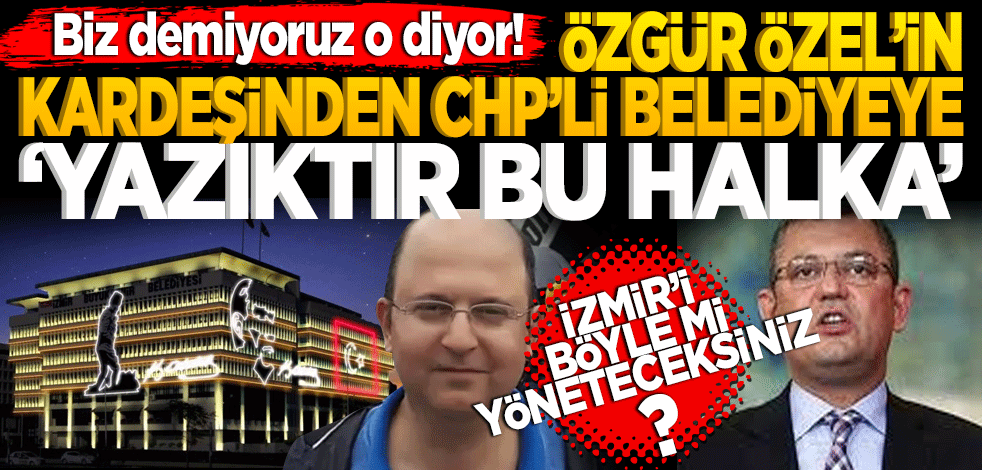 Özgür Özel'in kardeşi CHP’li belediyeye isyan etti "Böyle mi yöneteceksiniz İzmir’i? Yazıktır bu halka"