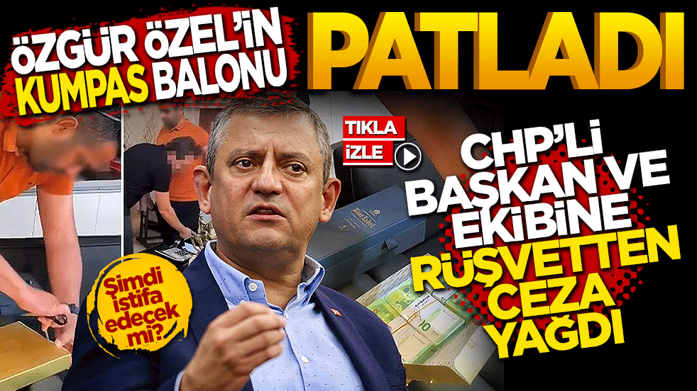 Özgür Özel’in 'Kumpas' Balonu Patladı: CHP'li Başkan ve Ekibine Rüşvetten Ceza Yağdı!
