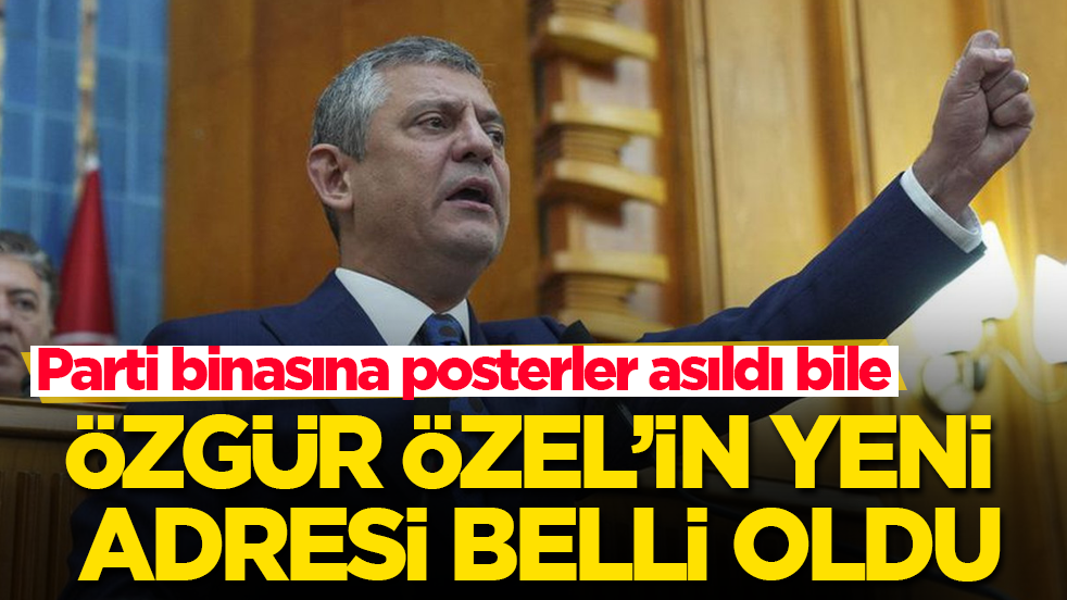 Özgür Özel’in yeni adresi belli oldu! Parti binasına posterler asıldı bile
