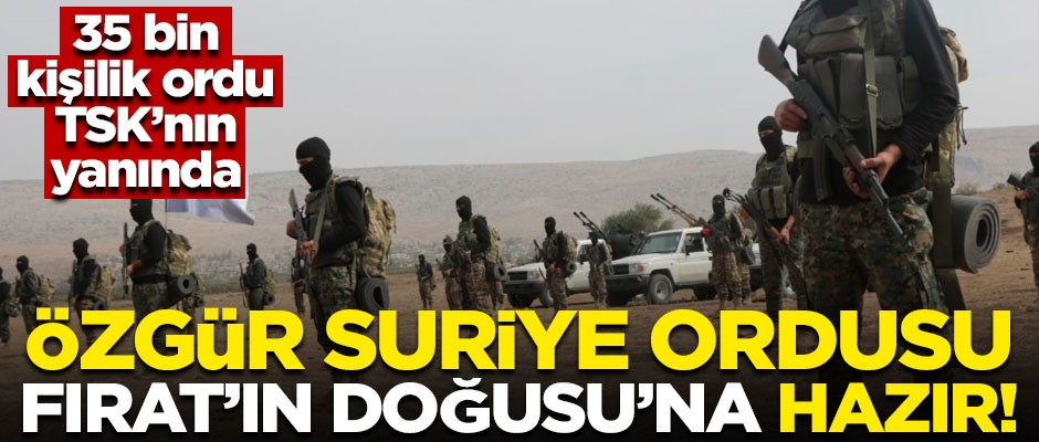 Özgür Suriye Ordusu güçleri, Fırat'ın Doğusu'na hazır! 35 bin kişilik ordu TSK’nın yanında