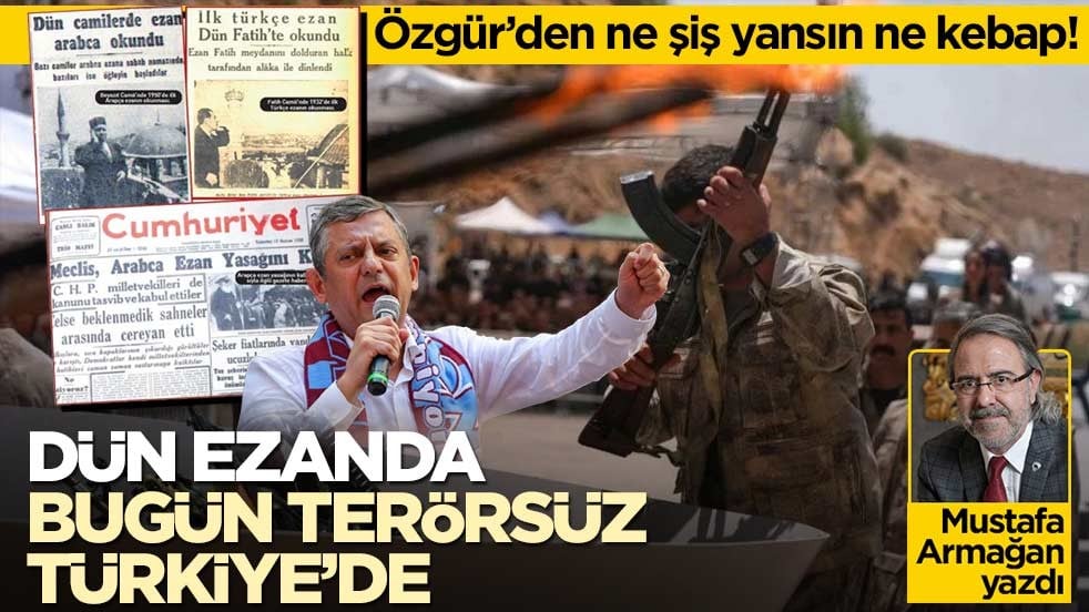 Özgür’den ne şiş yansın ne kebap! Dün ezanda, bugün Terörsüz Türkiye’de