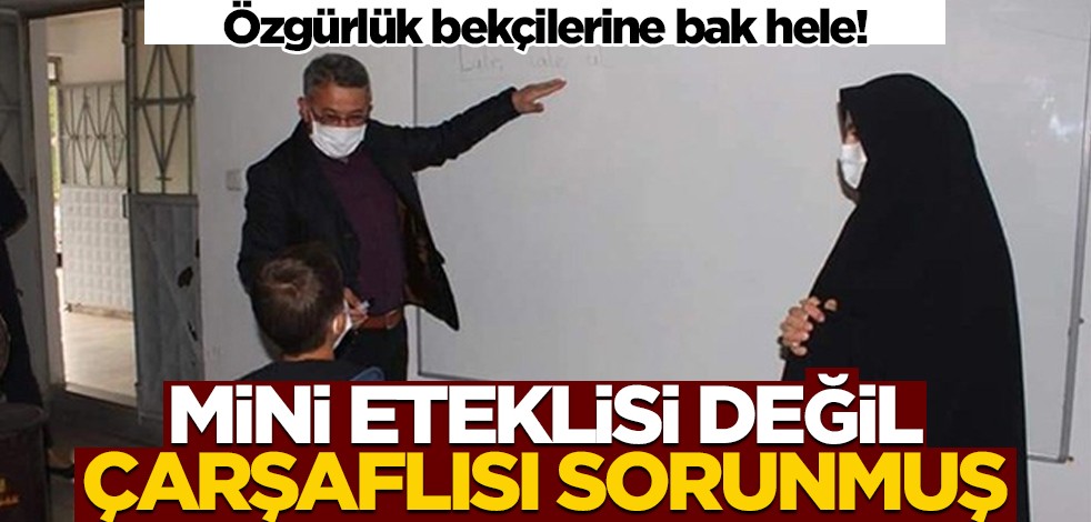 Özgürlük bekçilerine bak hele! Mini eteklisi değil çarşaflısı sorunmuş