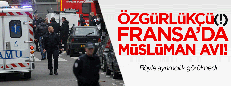 Özgürlükçü(!) Fransa'da Müslüman avı!