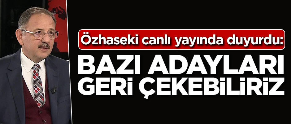 Özhaseki canlı yayında duyurdu: Bazı adaylarımızı geri çekebiliriz