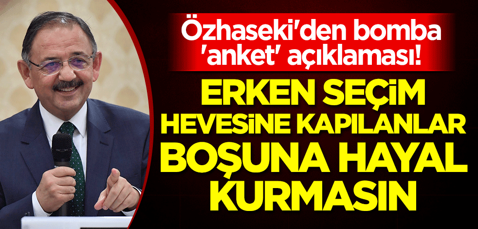 Özhaseki'den bomba 'anket' açıklaması: Erken seçim hevesine kapılanlar boşuna hayal kurmasın