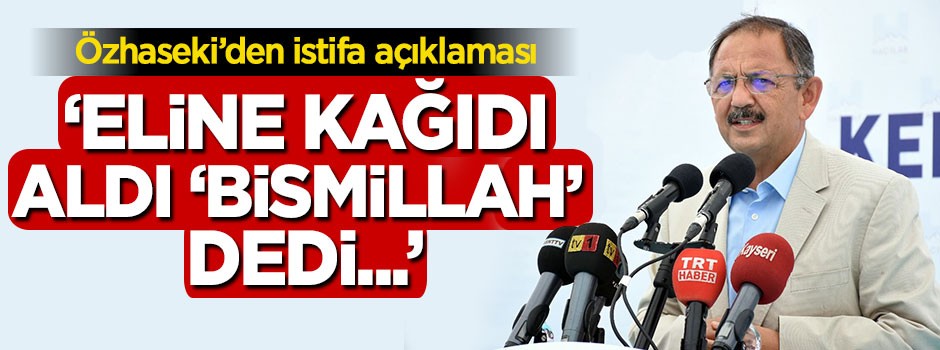 Özhaseki'den istifa açıklaması: Eline kağıdı aldı...