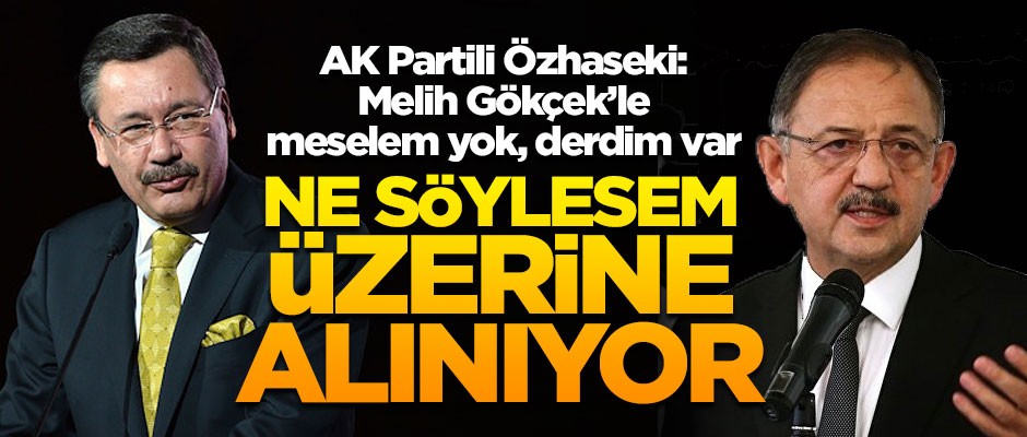 Özhaseki'den Melih Gökçek açıklaması! "Ne söylesem üzerine alınıyor"