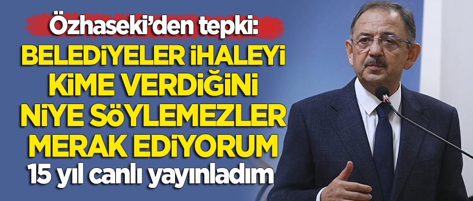 Özhaseki'den tepki: Belediyeler niye ihaleleri kime verdiğini söylemezler, merak ediyorum!