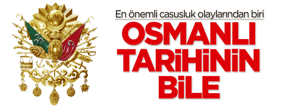 Özkaya: Osmanlı'nın bile en önemli casusluk olaylarından biri