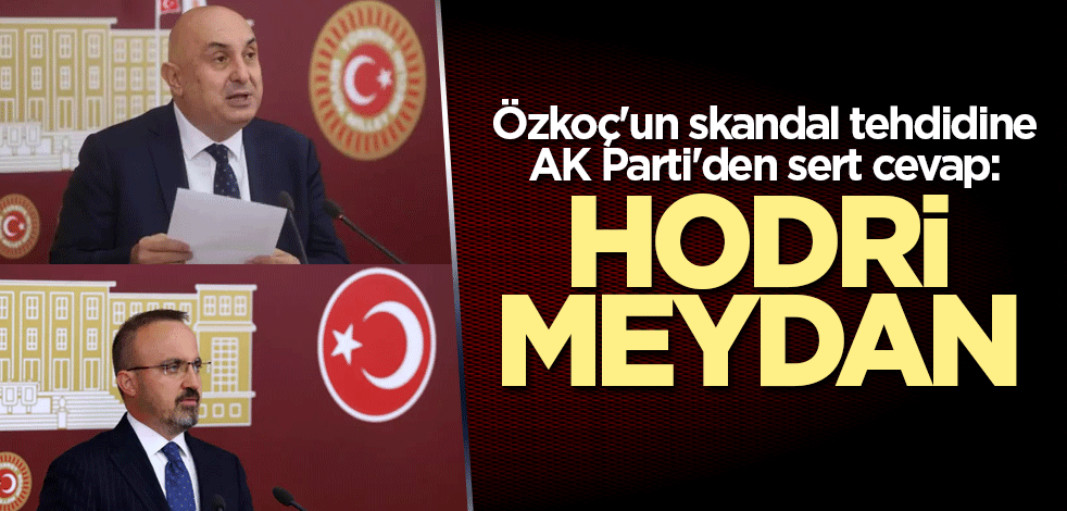 Özkoç'un skandal tehdidine AK Parti'den sert cevap: Hodri meydan