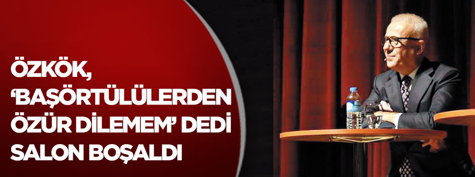 Özkök, 'Başörtülülerden özür dilemem' dedi, salon boşaldı