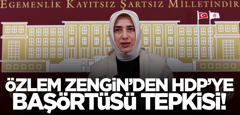 Özlem Zengin'den HDP'ye başörtüsü tepkisi! 'Siyasi malzeme yaptılar'