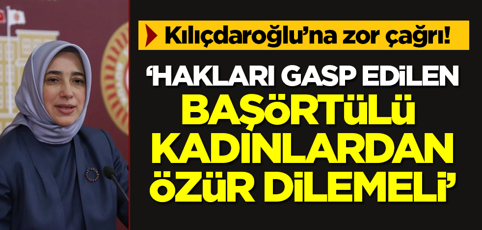 Özlem Zengin'den Kılıçdaroğlu'na zor çağrı: Samimi ise hayatları kararan başörtülülerden özür dilesin!
