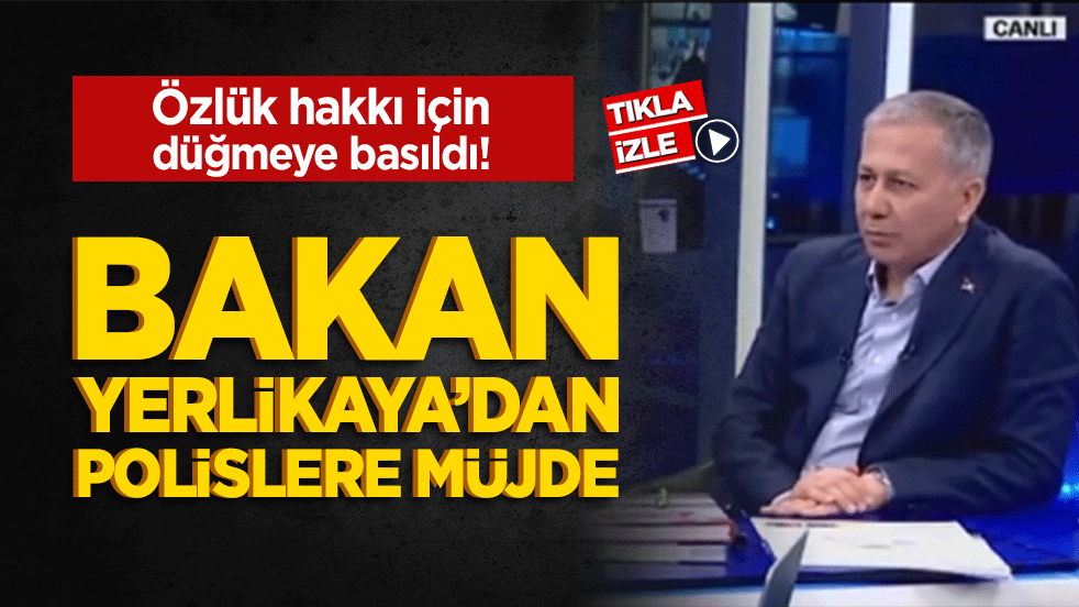 Özlük hakkı için düğmeye basıldı! Bakan Yerlikaya’dan polislere müjde