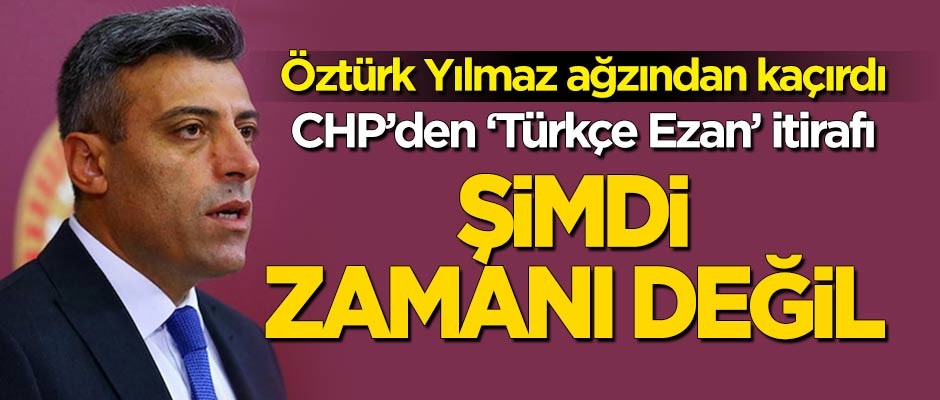 Öztürk Yılmaz ağzından kaçırdı! CHP'den 'Türkçe Ezan' itirafı: Şimdi zamanı değil