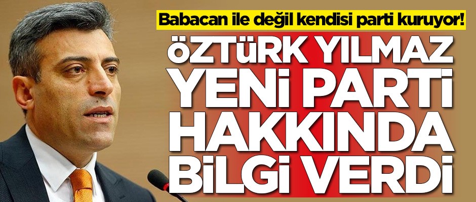 Öztürk Yılmaz, Ali Babacan ile değil kendisi parti kuruyor! İşte son açıklamaları