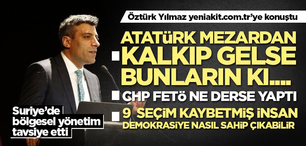 Öztürk Yılmaz: Atatürk mezardan kalkıp gelse bunların kı.... tekmeyi basardı