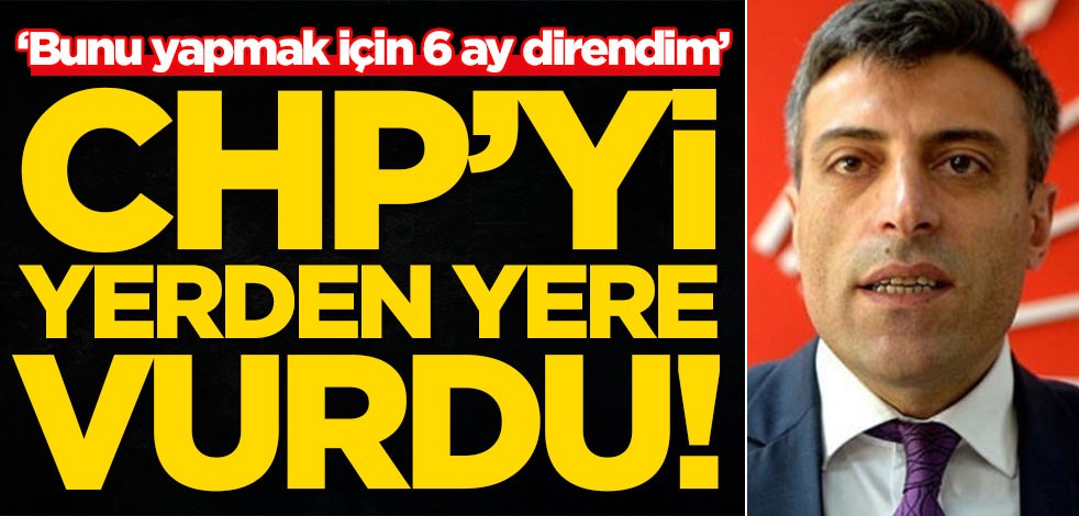 Öztürk Yılmaz'dan bomba açıklamalar! 'CHP'deyken bunun için 6 ay direndim'