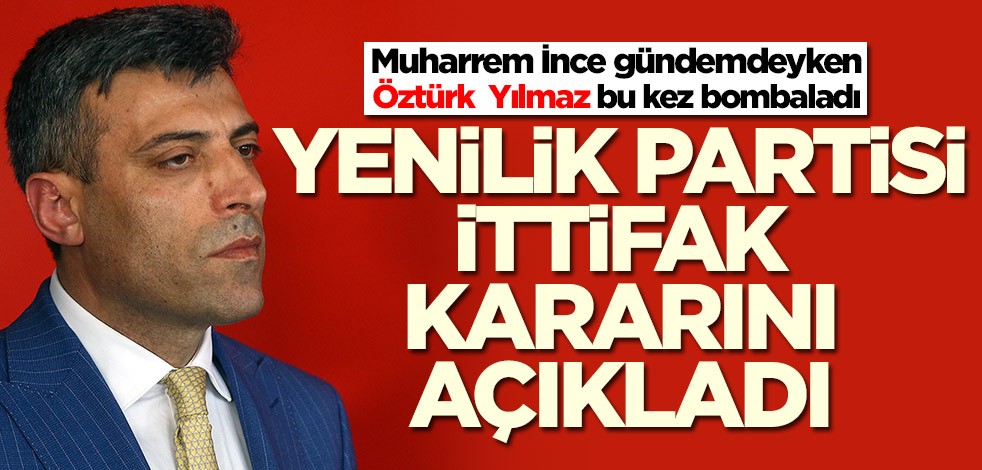 Öztürk Yılmaz'ın Yenilik Partisi ittifak kararını açıkladı