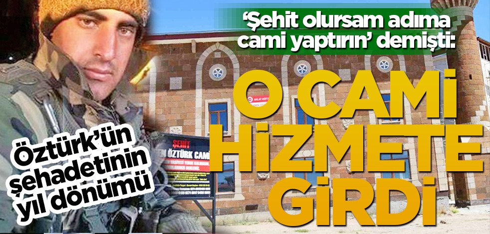 Öztürk'ün şehadetinin yıl dönümü: Şehit olursam adıma cami yaptırın demişti, o cami hizmete girdi