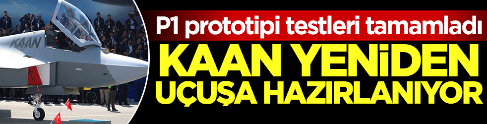 P1 prototipi testleri tamamladı: KAAN yeniden uçuşa hazırlanıyor!
